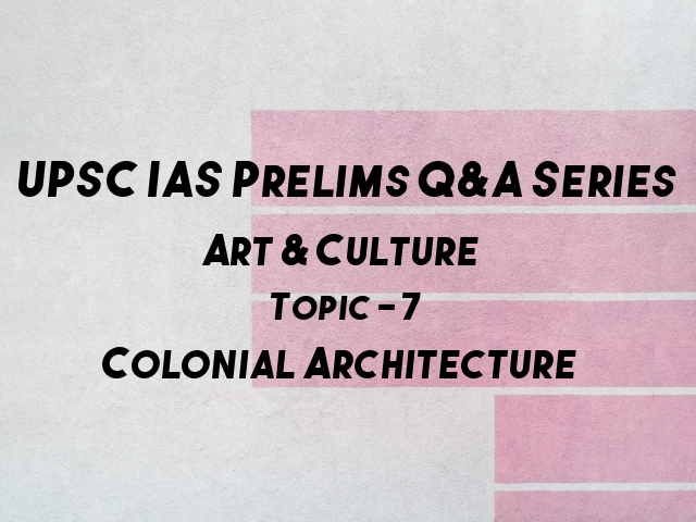 UPSC IAS Prelims Important Questions on Art & Culture Colonial Architecture